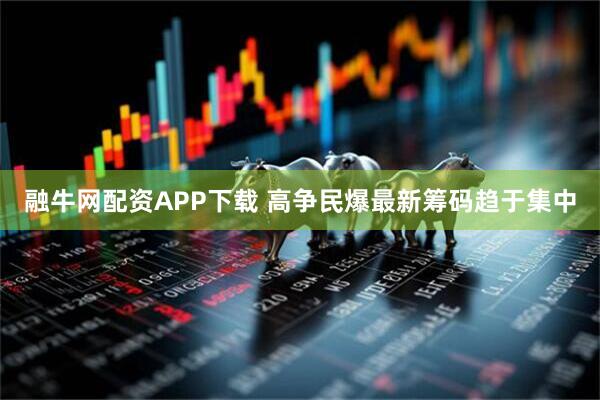 融牛网配资APP下载 高争民爆最新筹码趋于集中